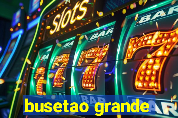 busetao grande